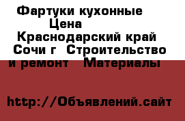 Фартуки кухонные . › Цена ­ 2 100 - Краснодарский край, Сочи г. Строительство и ремонт » Материалы   